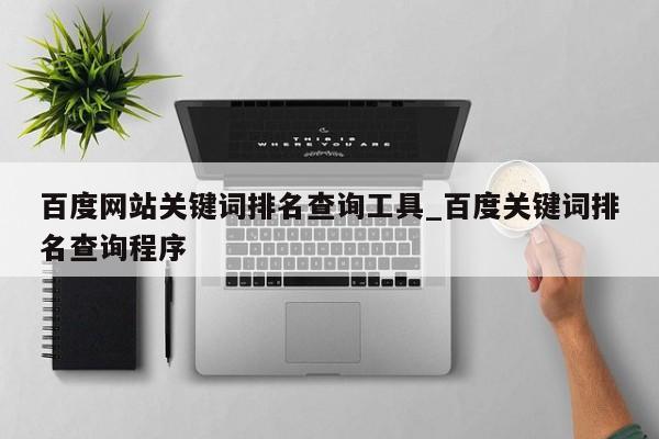 百度网站关键词排名查询工具_百度关键词排名查询程序