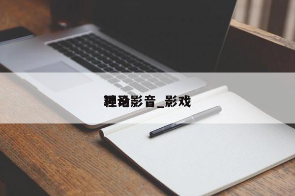 神马影音_影戏理论（神马演影）
