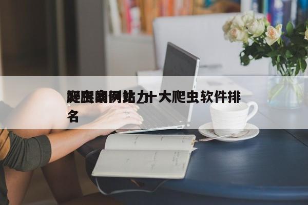 爬虫案例比力
好爬的网站_十大爬虫软件排名